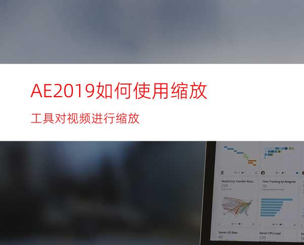 AE2019如何使用缩放工具对视频进行缩放