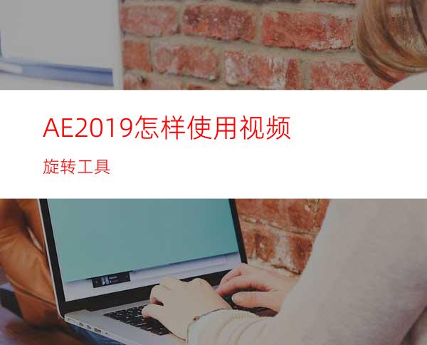 AE2019怎样使用视频旋转工具