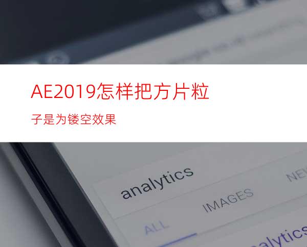 AE2019怎样把方片粒子是为镂空效果