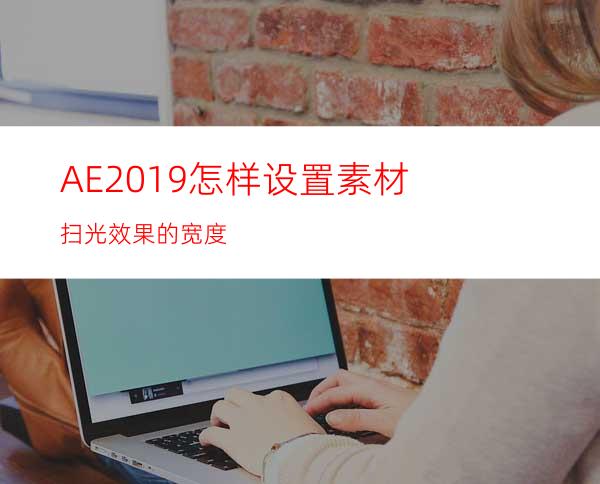 AE2019怎样设置素材扫光效果的宽度