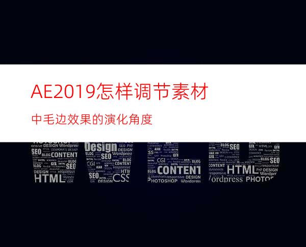 AE2019怎样调节素材中毛边效果的演化角度