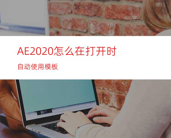 AE2020怎么在打开时自动使用模板