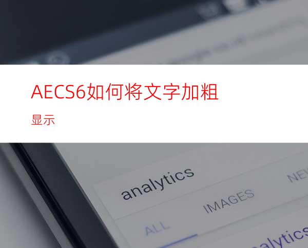 AECS6如何将文字加粗显示