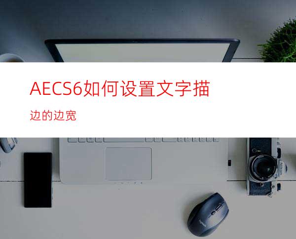 AECS6如何设置文字描边的边宽