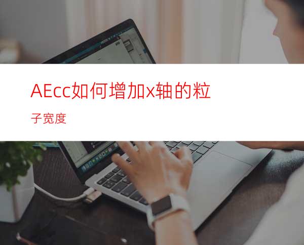 AEcc如何增加x轴的粒子宽度