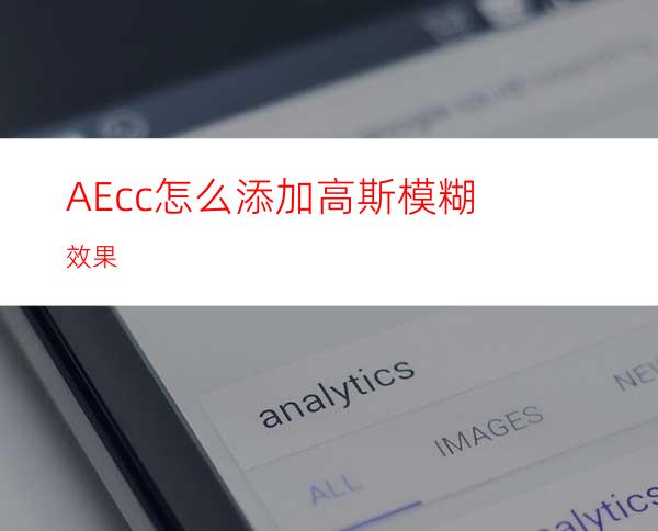 AEcc怎么添加高斯模糊效果