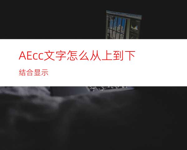 AEcc文字怎么从上到下结合显示