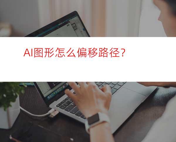 AI图形怎么偏移路径？