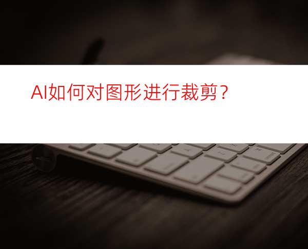 AI如何对图形进行裁剪？