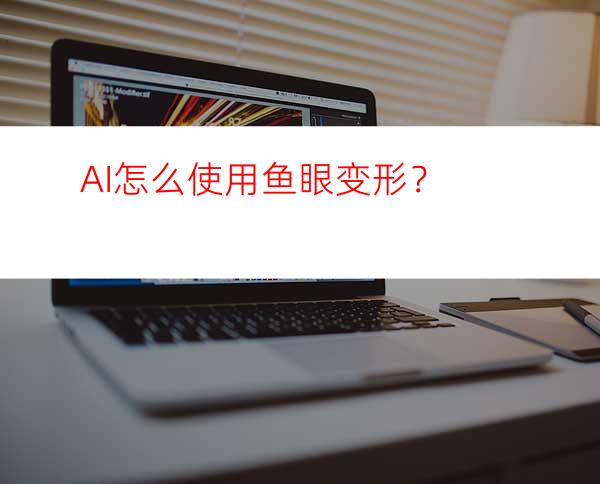 AI怎么使用鱼眼变形？