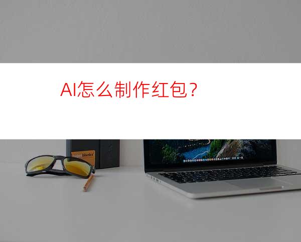 AI怎么制作红包？