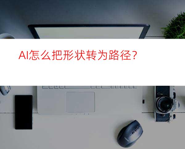 AI怎么把形状转为路径？