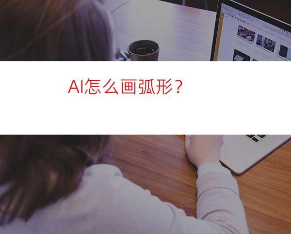 AI怎么画弧形？