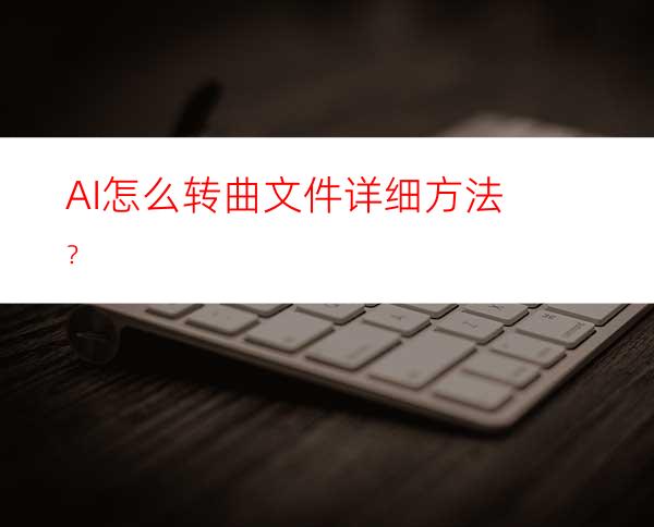 AI怎么转曲文件详细方法？