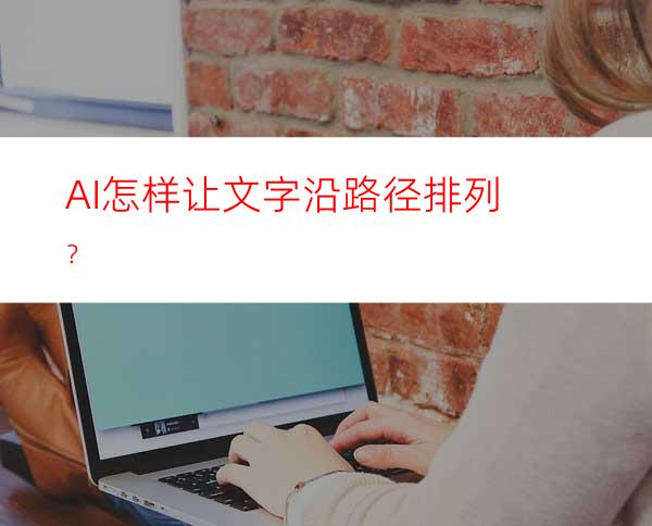 AI怎样让文字沿路径排列？