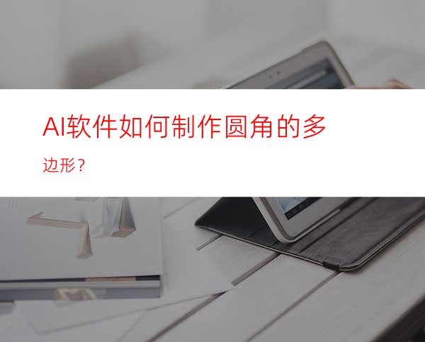 AI软件如何制作圆角的多边形？