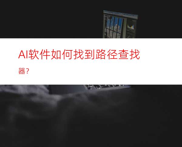 AI软件如何找到路径查找器？