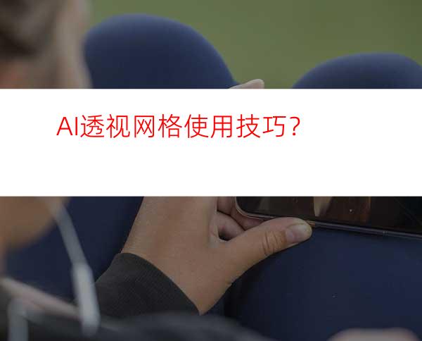 AI透视网格使用技巧？