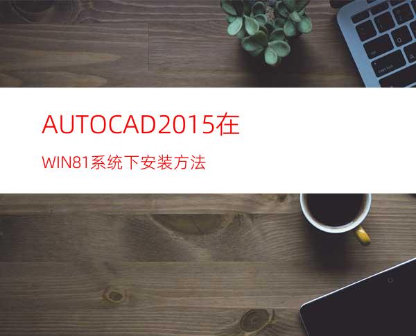 AUTOCAD2015在WIN8.1系统下安装方法