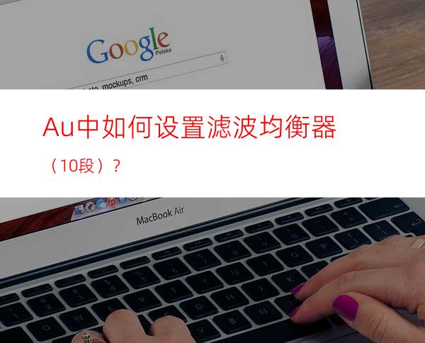 Au中如何设置滤波均衡器（10段）？