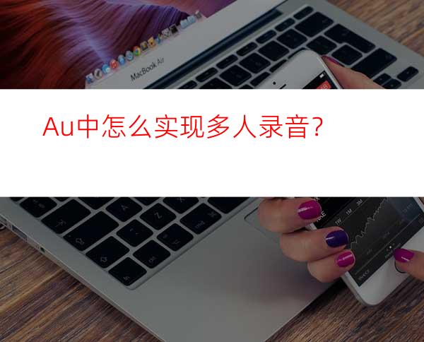 Au中怎么实现多人录音？