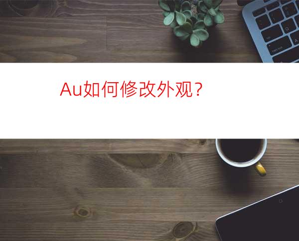 Au如何修改外观？