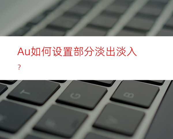 Au如何设置部分淡出淡入？