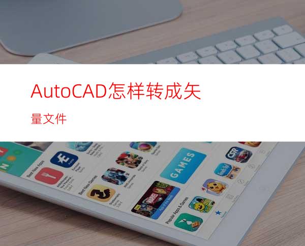 Auto CAD怎样转成矢量文件