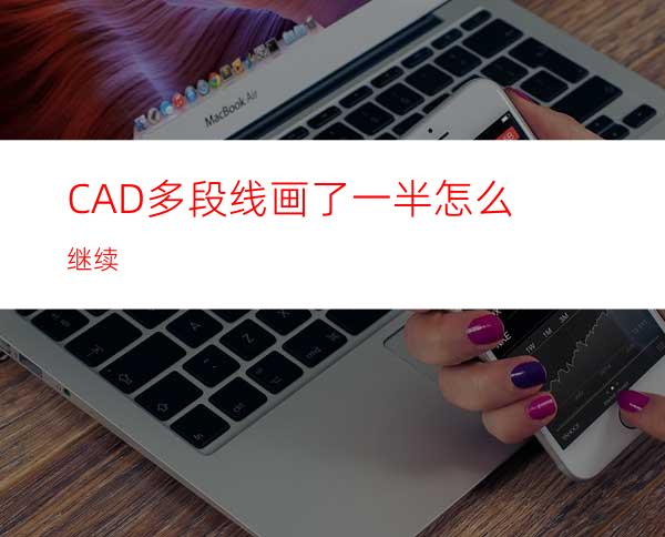 CAD多段线画了一半怎么继续?