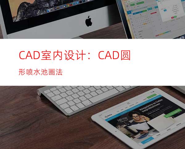 CAD室内设计：CAD圆形喷水池画法