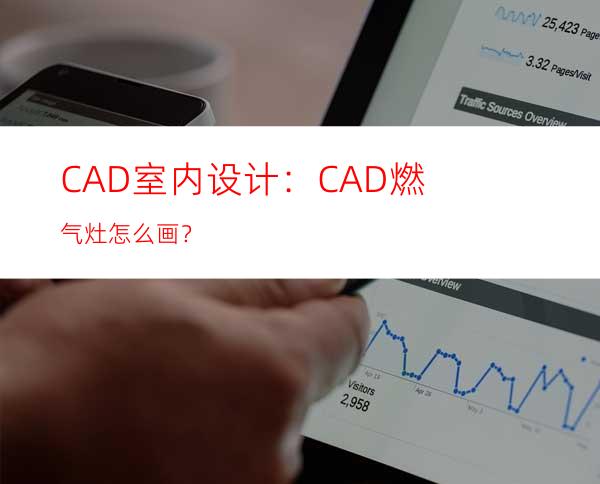 CAD室内设计：CAD燃气灶怎么画？