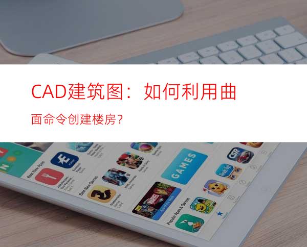 CAD建筑图：如何利用曲面命令创建楼房？