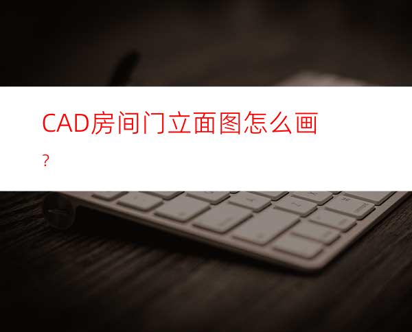 CAD房间门立面图怎么画？