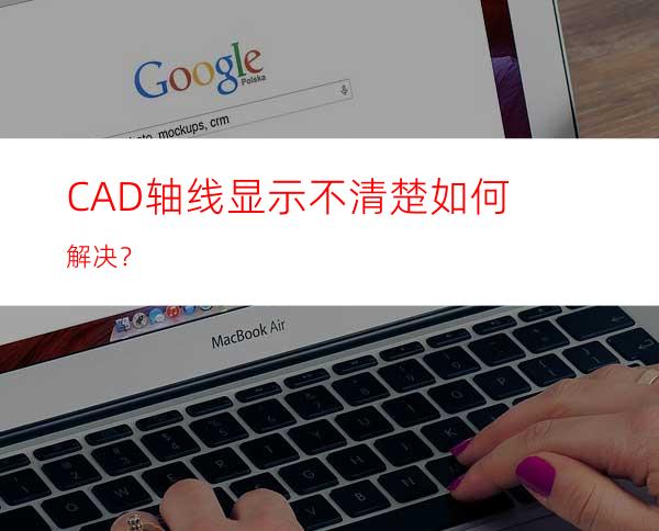 CAD轴线显示不清楚如何解决？