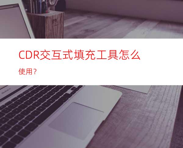 CDR交互式填充工具怎么使用？