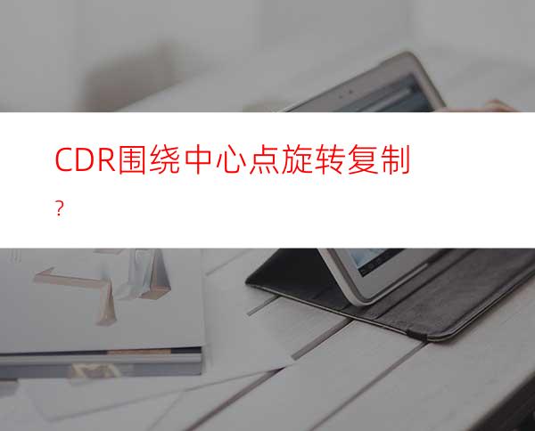 CDR围绕中心点旋转复制？