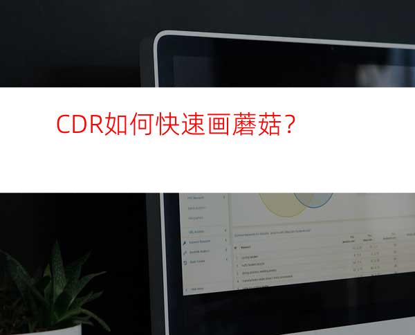 CDR如何快速画蘑菇？