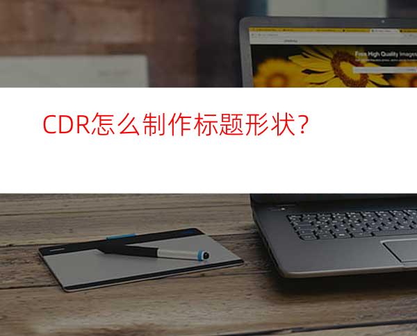 CDR怎么制作标题形状？