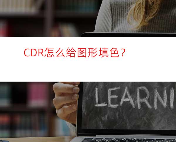 CDR怎么给图形填色？