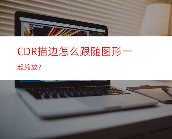 CDR描边怎么跟随图形一起缩放？