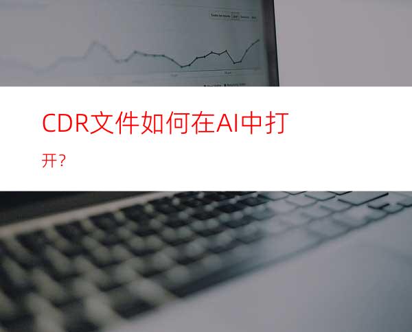 CDR文件如何在AI中打开？