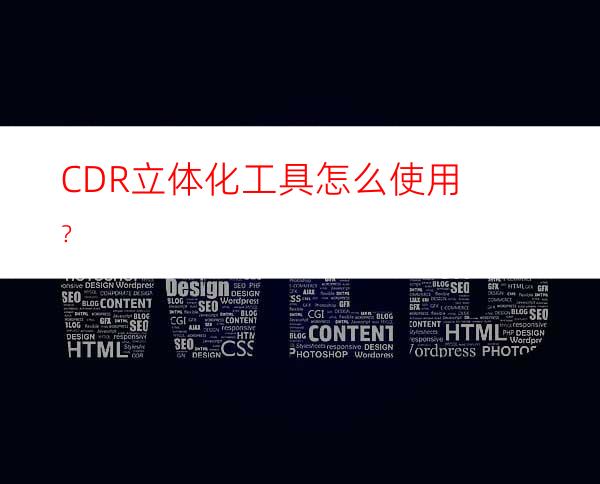 CDR立体化工具怎么使用？