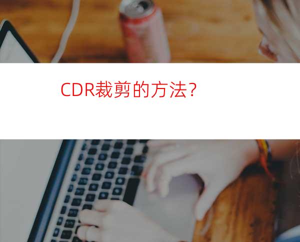 CDR裁剪的方法？