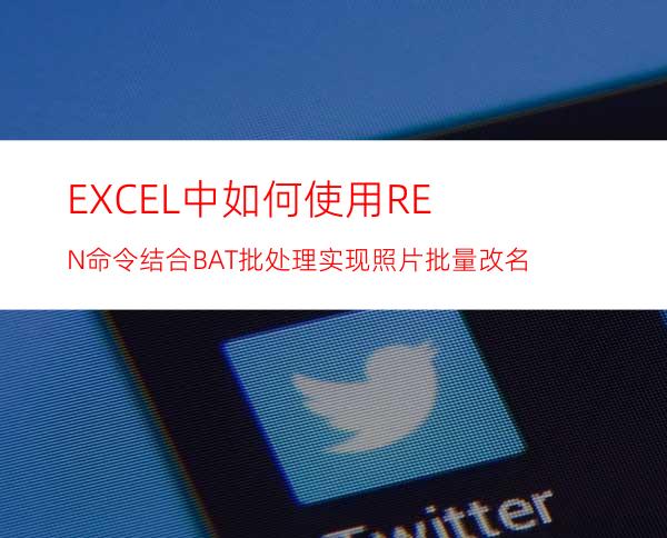 EXCEL中如何使用REN命令结合BAT批处理实现照片批量改名