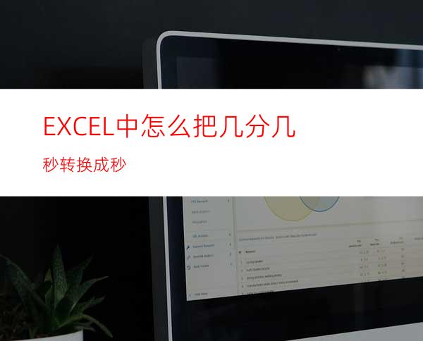 EXCEL中怎么把几分几秒转换成秒?