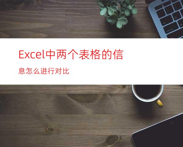 Excel中两个表格的信息怎么进行对比