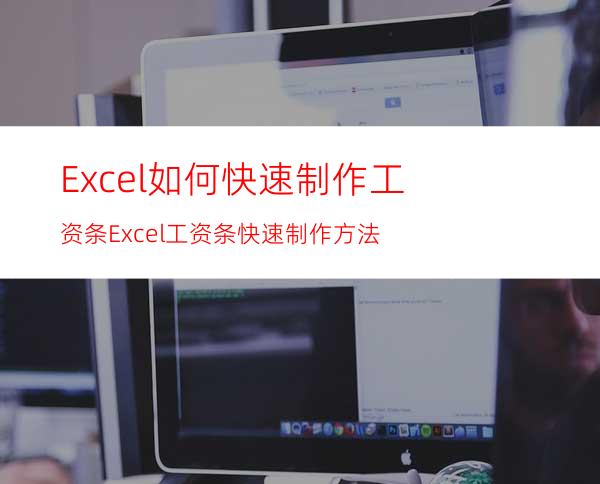 Excel如何快速制作工资条Excel工资条快速制作方法