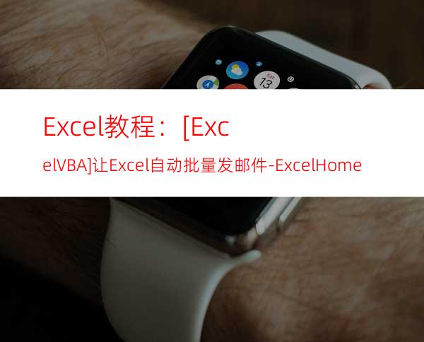 Excel教程：[ExcelVBA]让Excel自动批量发邮件-ExcelHome