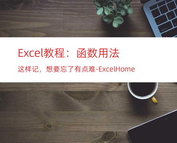 Excel教程：函数用法这样记，想要忘了有点难-ExcelHome