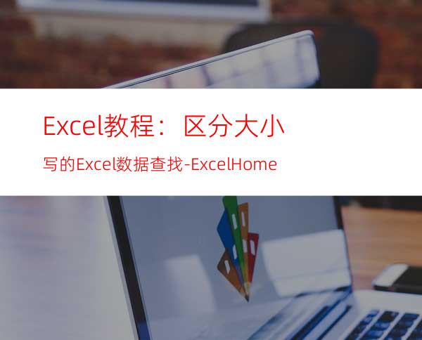 Excel教程：区分大小写的Excel数据查找-ExcelHome